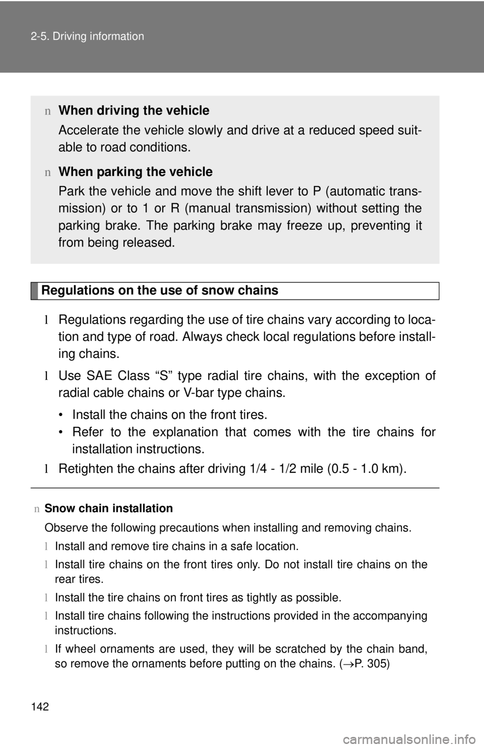 TOYOTA YARIS SEDAN 2008  Owners Manual 142 2-5. Driving information
Regulations on the use of snow chainsl Regulations regarding the use of tire  chains vary according to loca-
tion and type of road.  Always check local regu lations before