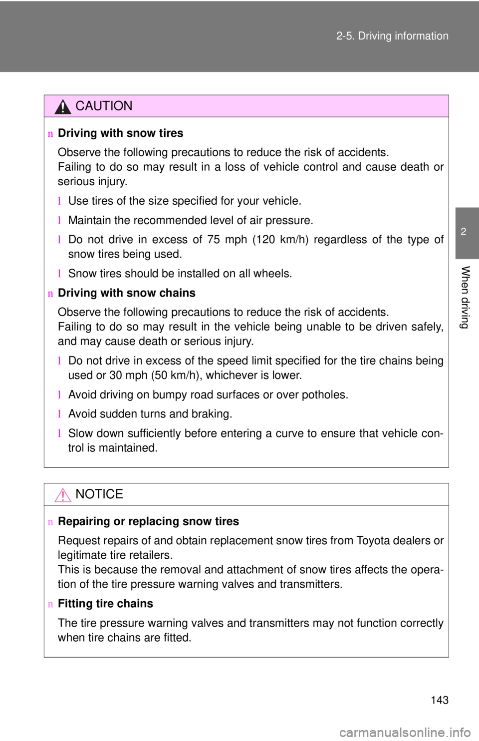 TOYOTA YARIS SEDAN 2008  Owners Manual 143
2-5. Driving information
2
When driving
CAUTION
n
Driving with snow tires
Observe the following precautions to reduce the risk of accidents.
Failing to do so may result in a loss of vehicle contro