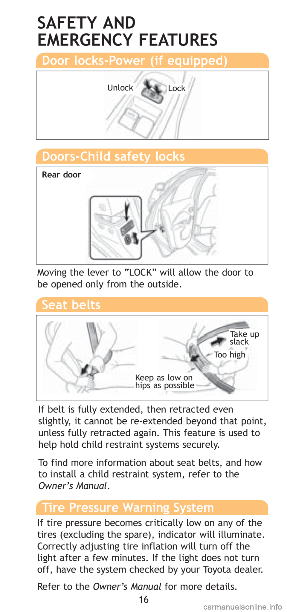 TOYOTA YARIS SEDAN 2008 User Guide SAFETY AND 
EMERGENCY FEATURES
Keep as low on 
hips as possible
Take up
slack
Too high
Seat belts 
Doors-Child safety locks
Moving the lever to “LOCK” will allow the door to
be opened only from th