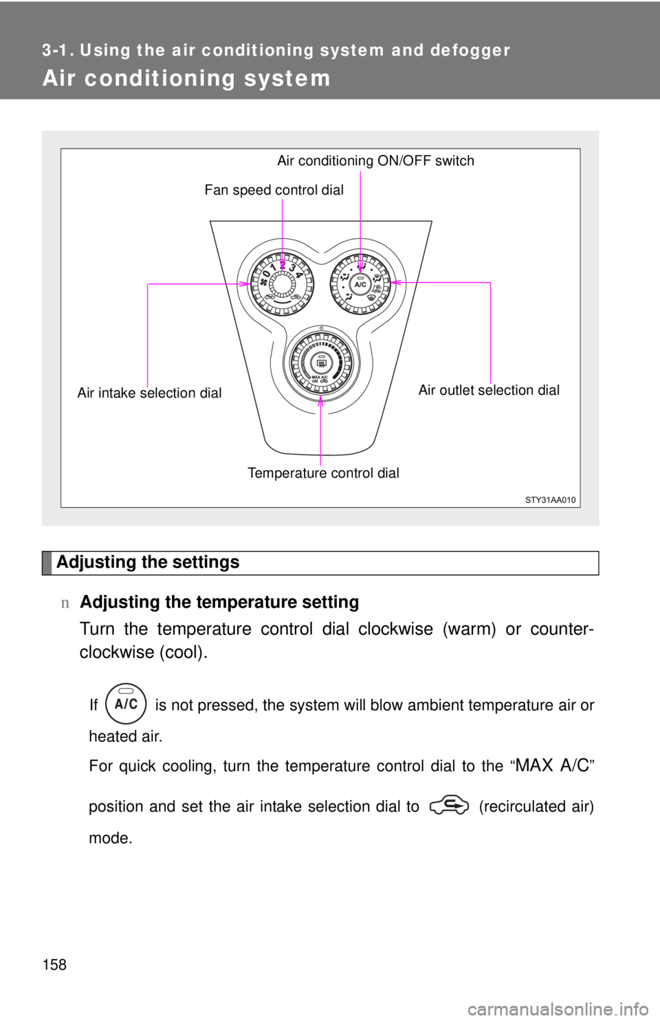 TOYOTA YARIS SEDAN 2008  Owners Manual 158
3-1. Using the air conditioning system and defogger
Air conditioning system
Adjusting the settingsn Adjusting the temperature setting
Turn the temperature control dial  clockwise (warm) or counter