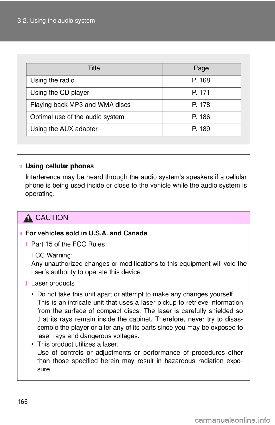 TOYOTA YARIS SEDAN 2008  Owners Manual 166 3-2. Using the audio system
nUsing cellular phones
Interference may be heard through the audio systems speakers if a cellular
phone is being used inside or close to the vehicle while the audio sy