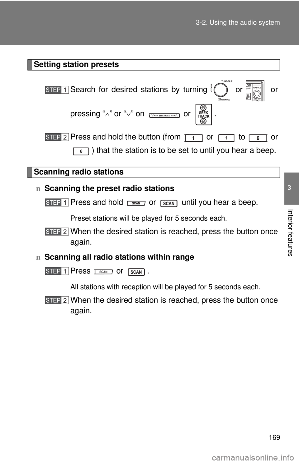 TOYOTA YARIS SEDAN 2008  Owners Manual 169
3-2. Using the audio system
3
Interior features
Setting station presets
Search for desired stations by turning   or   or
pressing “
∧” or “∨” on   or  .
Press and hold the button (from