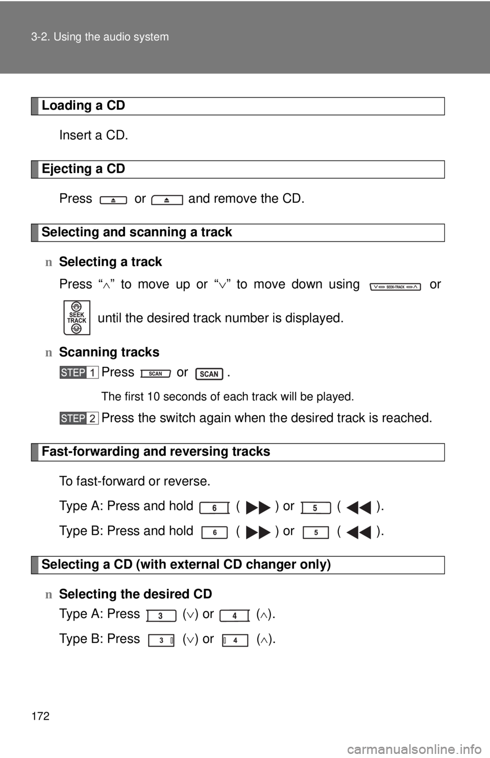 TOYOTA YARIS SEDAN 2008  Owners Manual 172 3-2. Using the audio system
Loading a CDInsert a CD.
Ejecting a CDPress   or   and remove the CD.
Selecting and scanning a trackn Selecting a track
Press “
∧” to move up or “ ∨” to mov