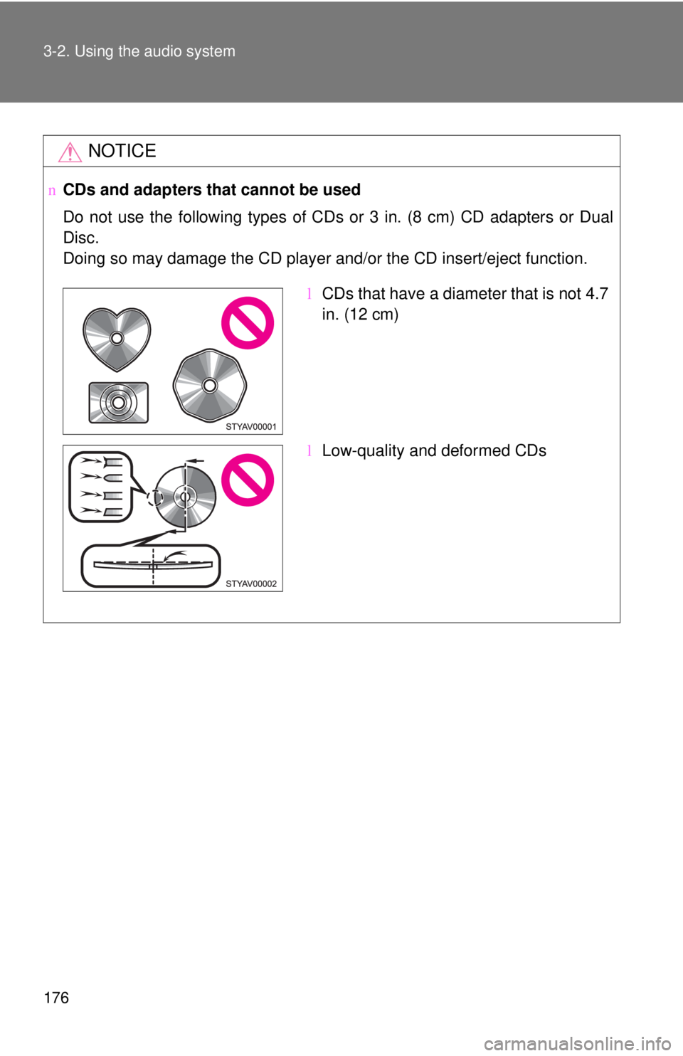 TOYOTA YARIS SEDAN 2008  Owners Manual 176 3-2. Using the audio system
NOTICE
nCDs and adapters that cannot be used
Do not use the following types of CDs or 3 in. (8 cm) CD adapters or D\
ual
Disc.
Doing so may damage the CD player and/or 