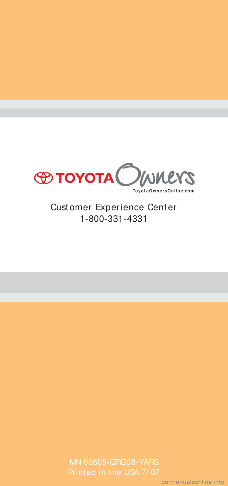 TOYOTA YARIS SEDAN 2008 User Guide MN 00505-QRG08-YARS
Printed in the USA 7/07
Customer Experience Center 1-800-331-4331 