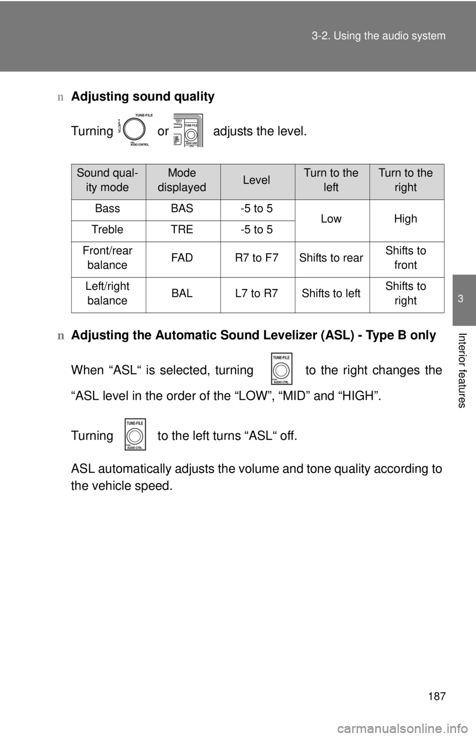 TOYOTA YARIS SEDAN 2008  Owners Manual 187
3-2. Using the audio system
3
Interior features
n
Adjusting sound quality
Turning   or   adjusts the level.
n Adjusting the Automatic Sound Levelizer (ASL) - Type B only
When “ASL“ is selected