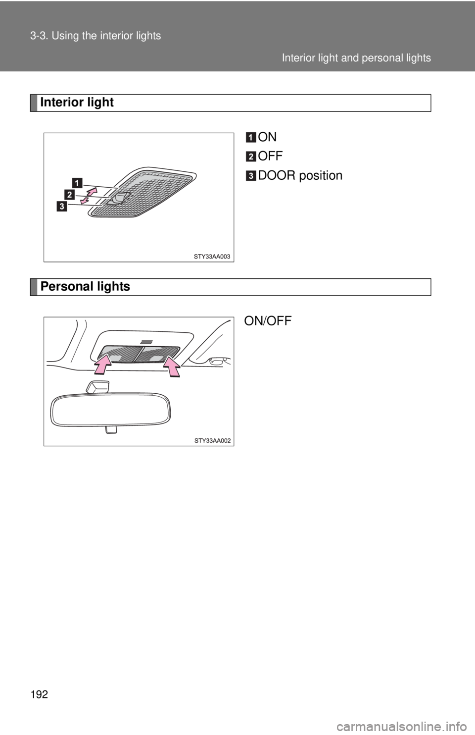 TOYOTA YARIS SEDAN 2008  Owners Manual 192 3-3. Using the interior lights
Interior lightON
OFF
DOOR position
Personal lightsON/OFF
Interior light and personal lights 