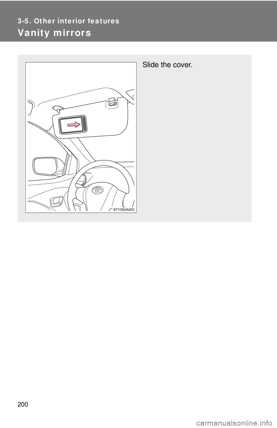 TOYOTA YARIS SEDAN 2008  Owners Manual 200
3-5. Other interior features
Vanity mirrors
Slide the cover. 