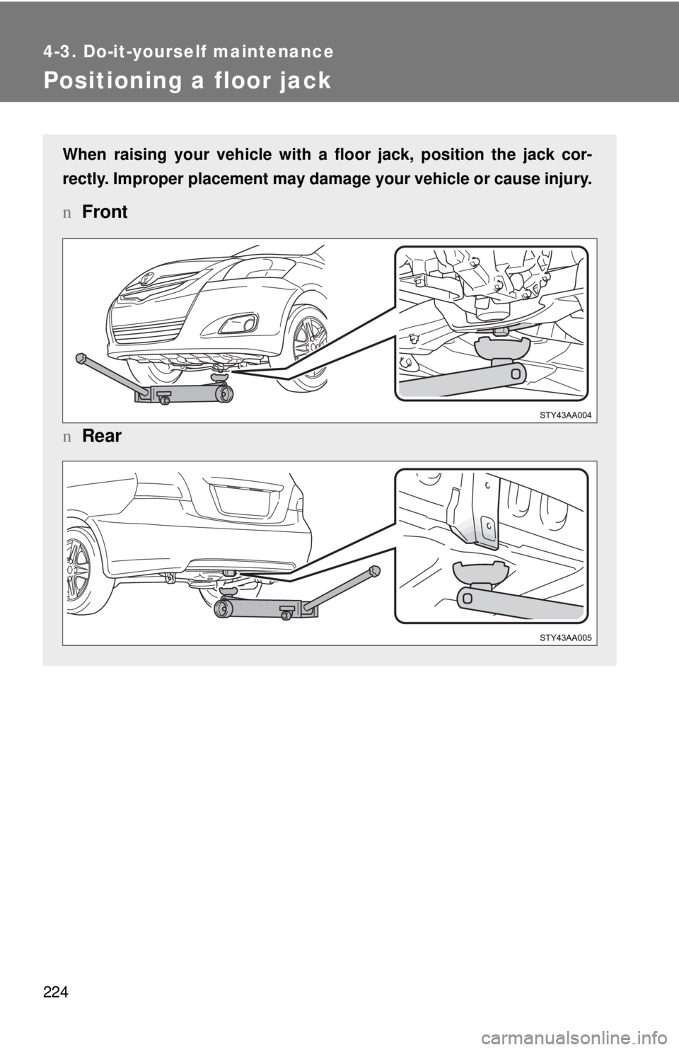 TOYOTA YARIS SEDAN 2008  Owners Manual 224
4-3. Do-it-yourself maintenance
Positioning a floor jack
When raising your vehicle with a floor jack, position the jack cor-
rectly. Improper placement may damage your vehicle or cause injury.
nFr
