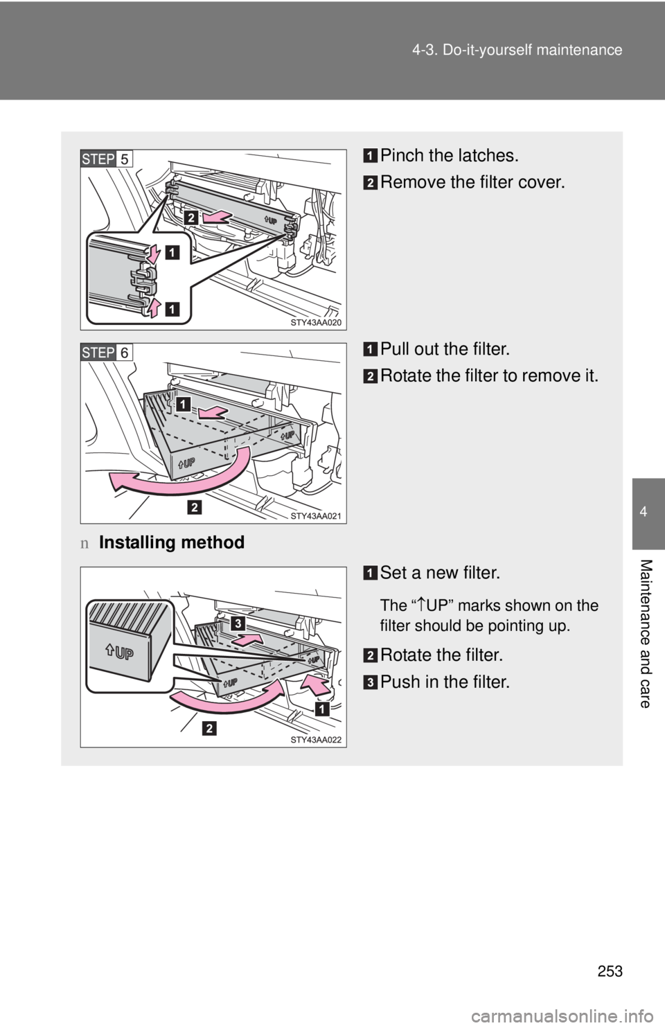TOYOTA YARIS SEDAN 2008  Owners Manual 253
4-3. Do-it-yourself maintenance
4
Maintenance and care
Pinch the latches.
Remove the filter cover.
Pull out the filter.
Rotate the filter to remove it.
n Installing method
Set a new filter.
The 