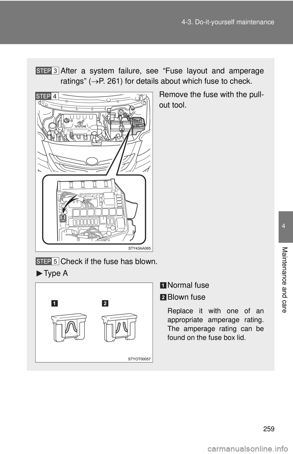 TOYOTA YARIS SEDAN 2008  Owners Manual 259
4-3. Do-it-yourself maintenance
4
Maintenance and care
After a system failure, s
ee “Fuse layout and amperage
ratings” (→ P. 261) for details about which fuse to check.
Remove the fuse with 