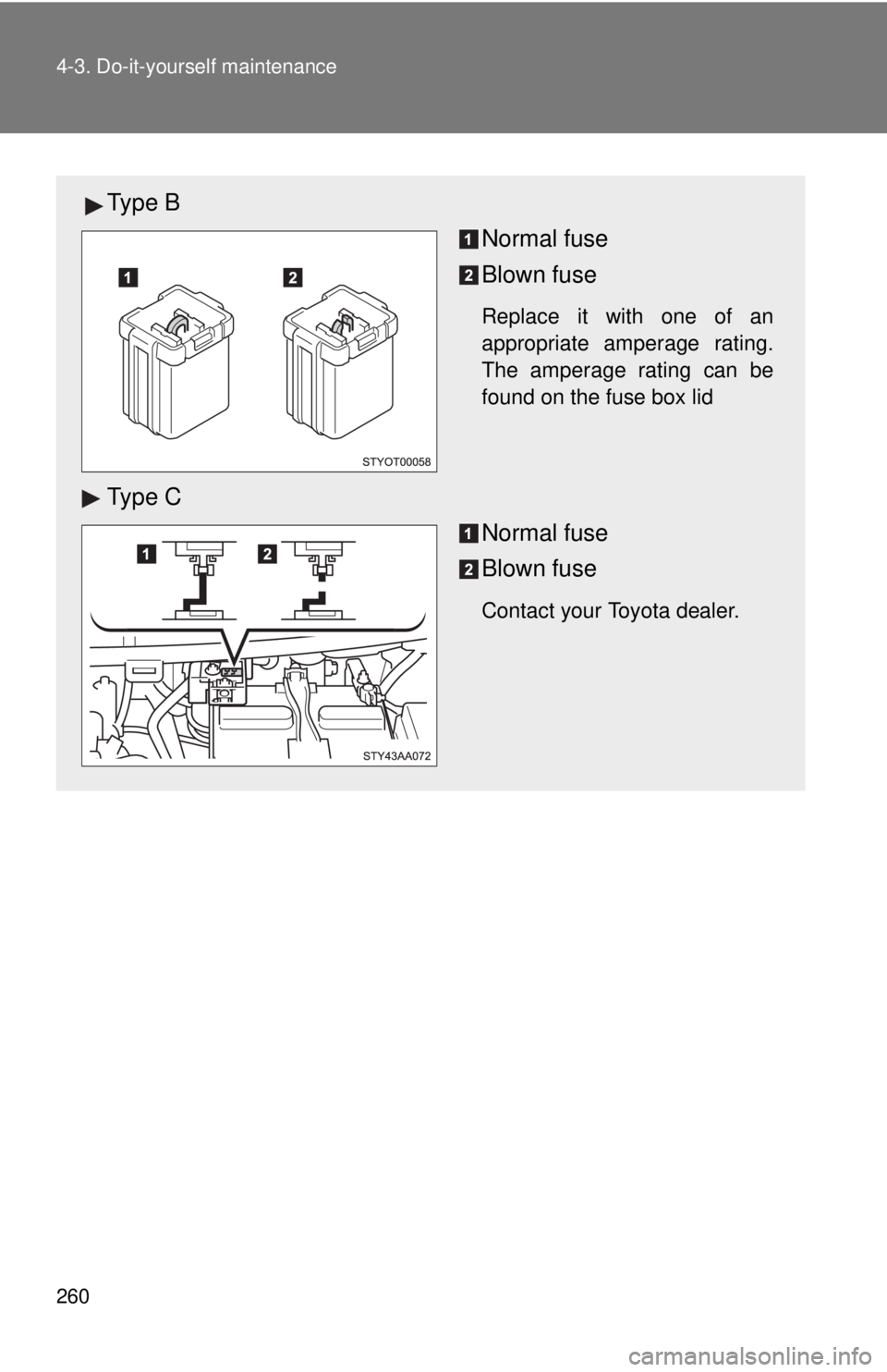 TOYOTA YARIS SEDAN 2008  Owners Manual 260 4-3. Do-it-yourself maintenance
Ty p e  BNormal fuse
Blown fuse
Replace it with one of an
appropriate amperage rating.
The amperage rating can be
found on the fuse box lid
Ty p e  C
Normal fuse
Bl