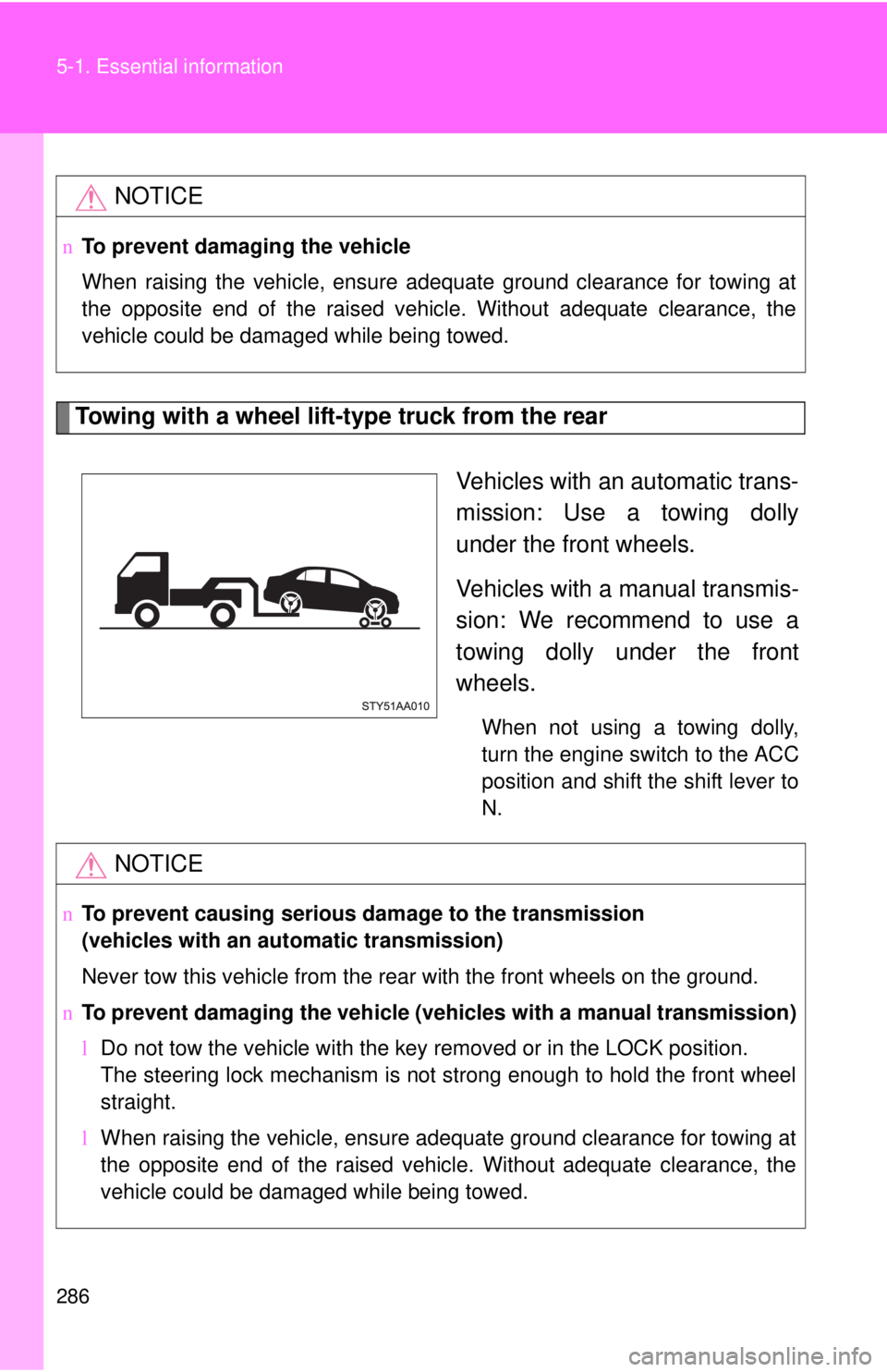TOYOTA YARIS SEDAN 2008  Owners Manual 286 5-1. Essential information
Towing with a wheel lift-type truck from the rearVehicles with an automatic trans-
mission: Use a towing dolly
under the front wheels.
Vehicles with a manual transmis-
s