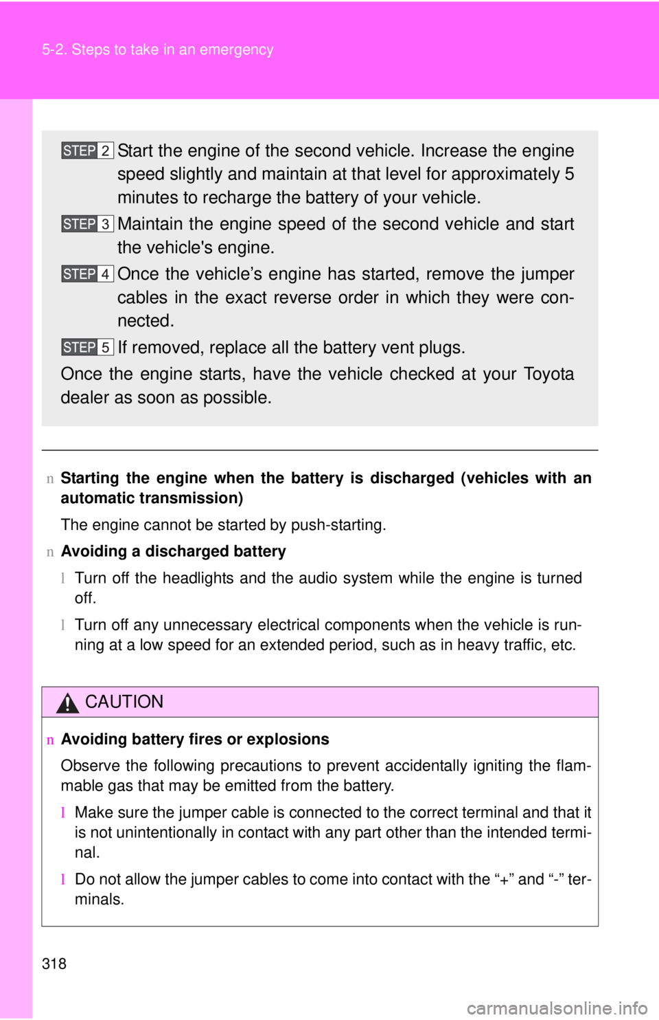 TOYOTA YARIS SEDAN 2008 Owners Manual 318 5-2. Steps to take in an emergency
nStarting the engine when the battery is discharged (vehicles with an
automatic transmission)
The engine cannot be started by push-starting.
n Avoiding a dischar TOYOTA YARIS SEDAN 2008 Owners Manual 318 5-2. Steps to take in an emergency
nStarting the engine when the battery is discharged (vehicles with an
automatic transmission)
The engine cannot be started by push-starting.
n Avoiding a dischar