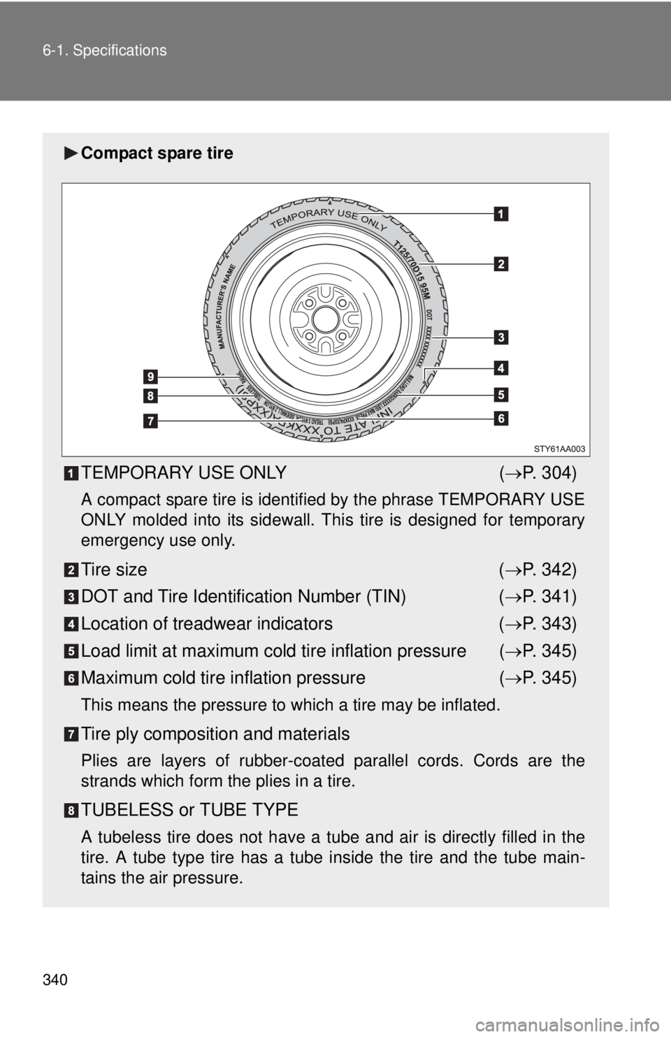 TOYOTA YARIS SEDAN 2008  Owners Manual 340 6-1. Specifications
Compact spare tire
TEMPORARY USE ONLY(→ P. 304)
A compact spare tire is identified by the phrase TEMPORARY USE
ONLY molded into its sidewall. Th is tire is designed for tempo