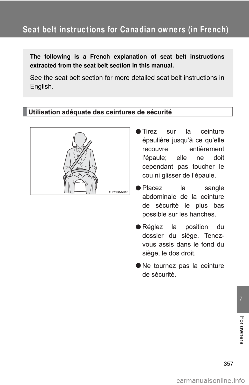 TOYOTA YARIS SEDAN 2008  Owners Manual 357
7
For owners
Seat belt instructions for Canadian owners (in French)
The following is a French explanation of seat belt instructions
extracted from the seat belt  section in this manual.
See the se