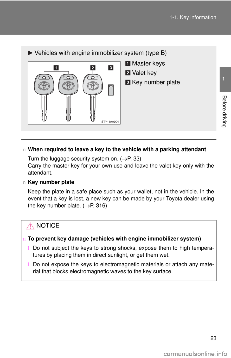 TOYOTA YARIS SEDAN 2008  Owners Manual 23
1-1. Key information
1
Before driving
n
When required to leave a key to th e vehicle with a parking attendant
Turn the luggage security system on. ( →P.  3 3 )
Carry the master key for your own u