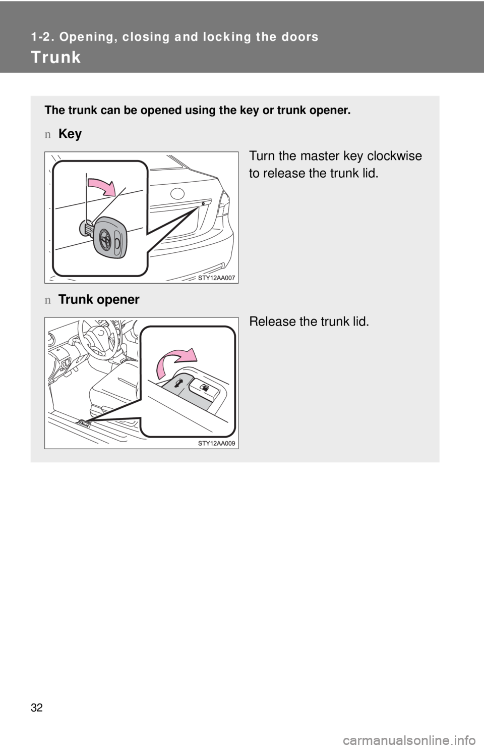 TOYOTA YARIS SEDAN 2008 Service Manual 32
1-2. Opening, closing and locking the doors
Trunk
The trunk can be opened using the key or trunk opener.
nKey
Turn the master key clockwise
to release the trunk lid.
n Trunk opener
Release the trun