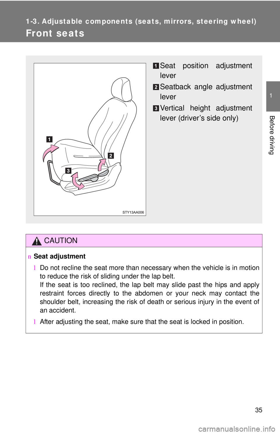 TOYOTA YARIS SEDAN 2008  Owners Manual 35
1
Before driving
1-3. Adjustable components (seats, mirrors, steering wheel)
Front seats
CAUTION
nSeat adjustment
lDo not recline the seat more than necessary when the vehicle is in motion
to reduc