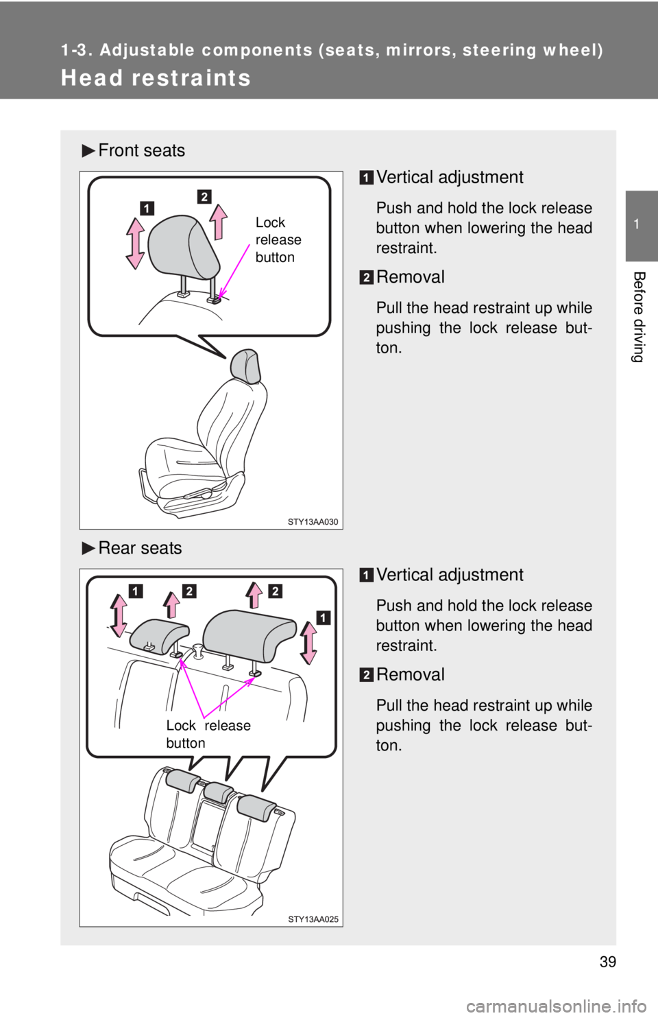 TOYOTA YARIS SEDAN 2008 Workshop Manual 39
1
1-3. Adjustable components (seats, mirrors, steering wheel)
Before driving
Head restraints
Front seatsVertical adjustment
Push and hold the lock release
button when lowering the head
restraint.
R