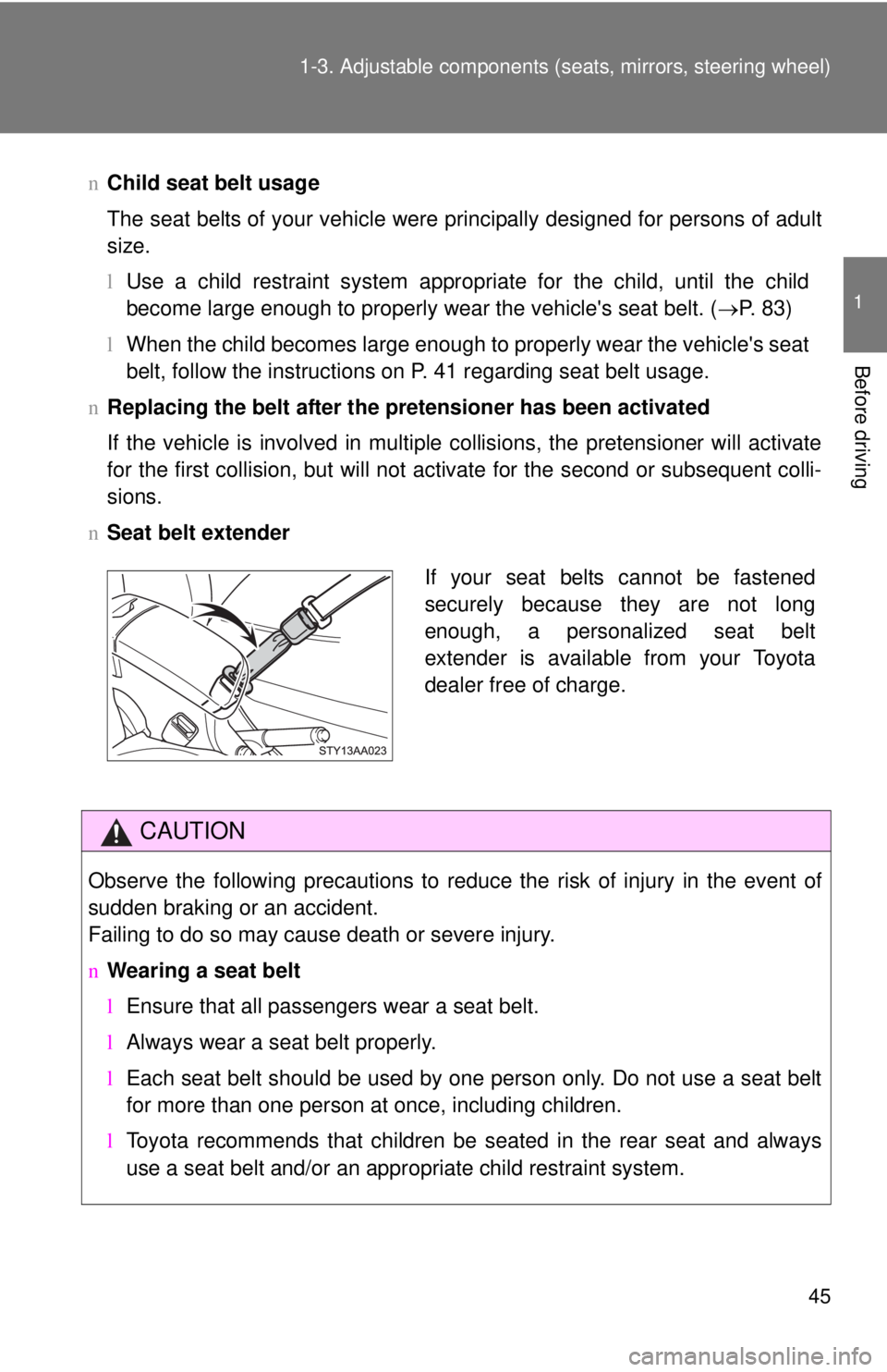 TOYOTA YARIS SEDAN 2008 Repair Manual 45
1-3. Adjustable components (s
eats, mirrors, steering wheel)
1
Before driving
nChild seat belt usage
The seat belts of your vehicle were principally designed for persons of adult
size.
lUse a child