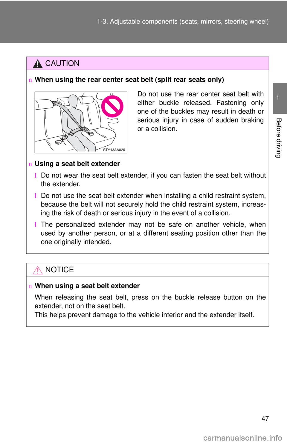 TOYOTA YARIS SEDAN 2008 Repair Manual 47
1-3. Adjustable components (s
eats, mirrors, steering wheel)
1
Before driving
CAUTION
nWhen using the rear center seat  belt (split rear seats only)
n Using a seat belt extender
lDo not wear the se