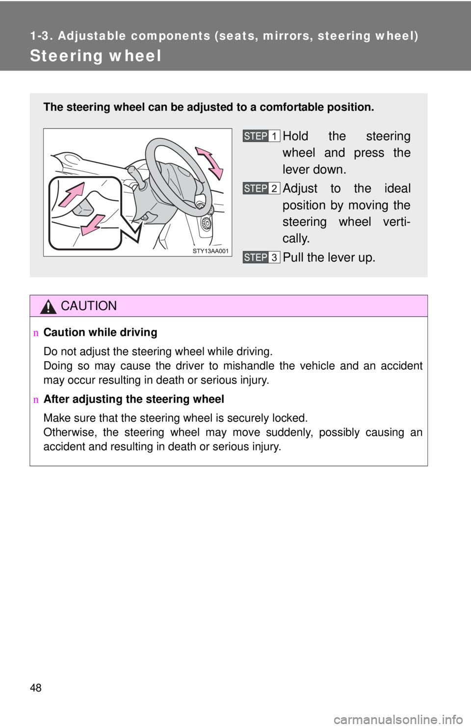TOYOTA YARIS SEDAN 2008 Repair Manual 48
1-3. Adjustable components (seats, mirrors, steering wheel)
Steering wheel
CAUTION
nCaution while driving
Do not adjust the steering wheel while driving.
Doing so may cause the driver to mishandle 