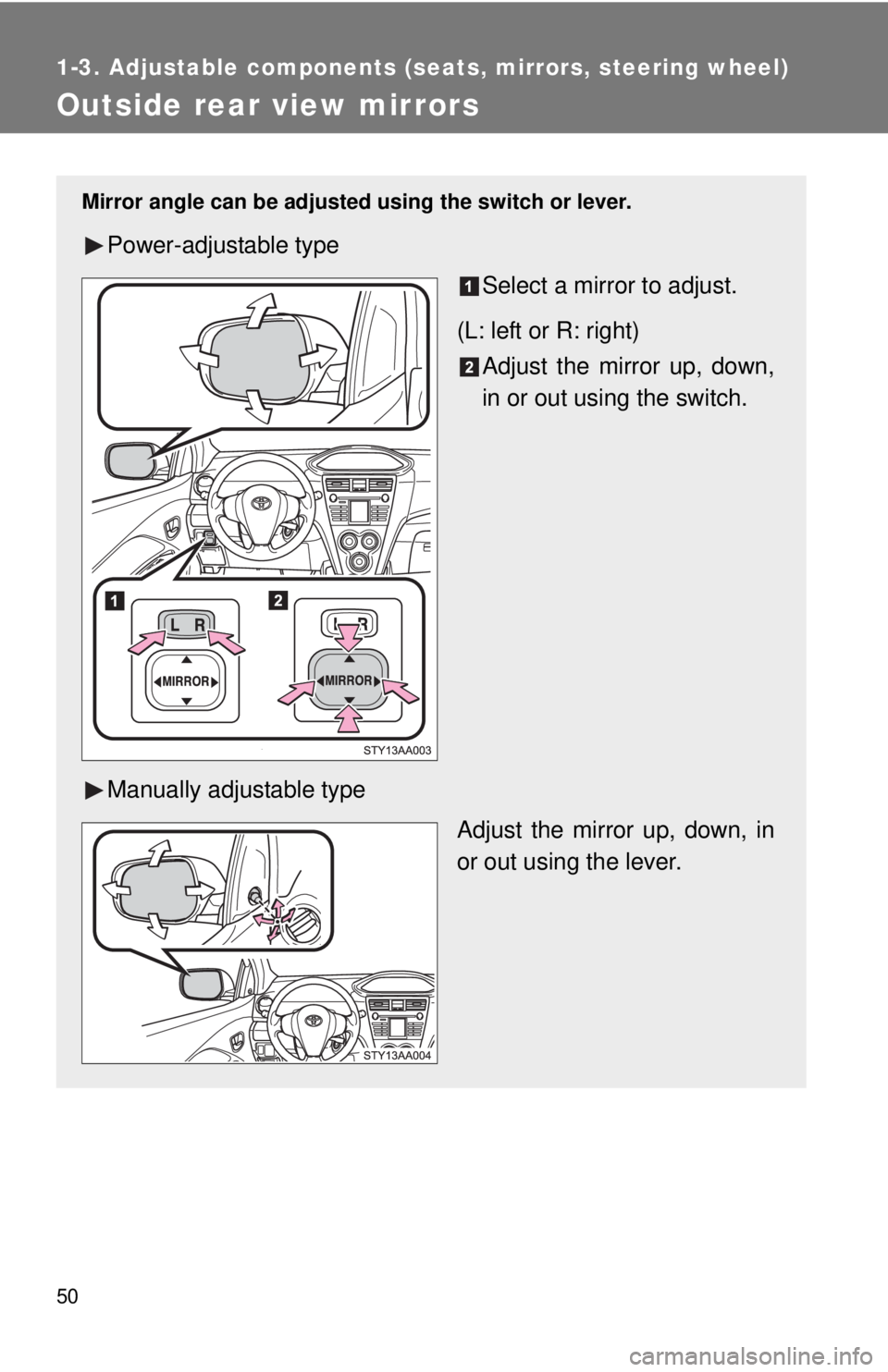 TOYOTA YARIS SEDAN 2008 Repair Manual 50
1-3. Adjustable components (seats, mirrors, steering wheel)
Outside rear view mirrors
Mirror angle can be adjusted using the switch or lever.
Power-adjustable type
Select a mirror to adjust.
(L: le