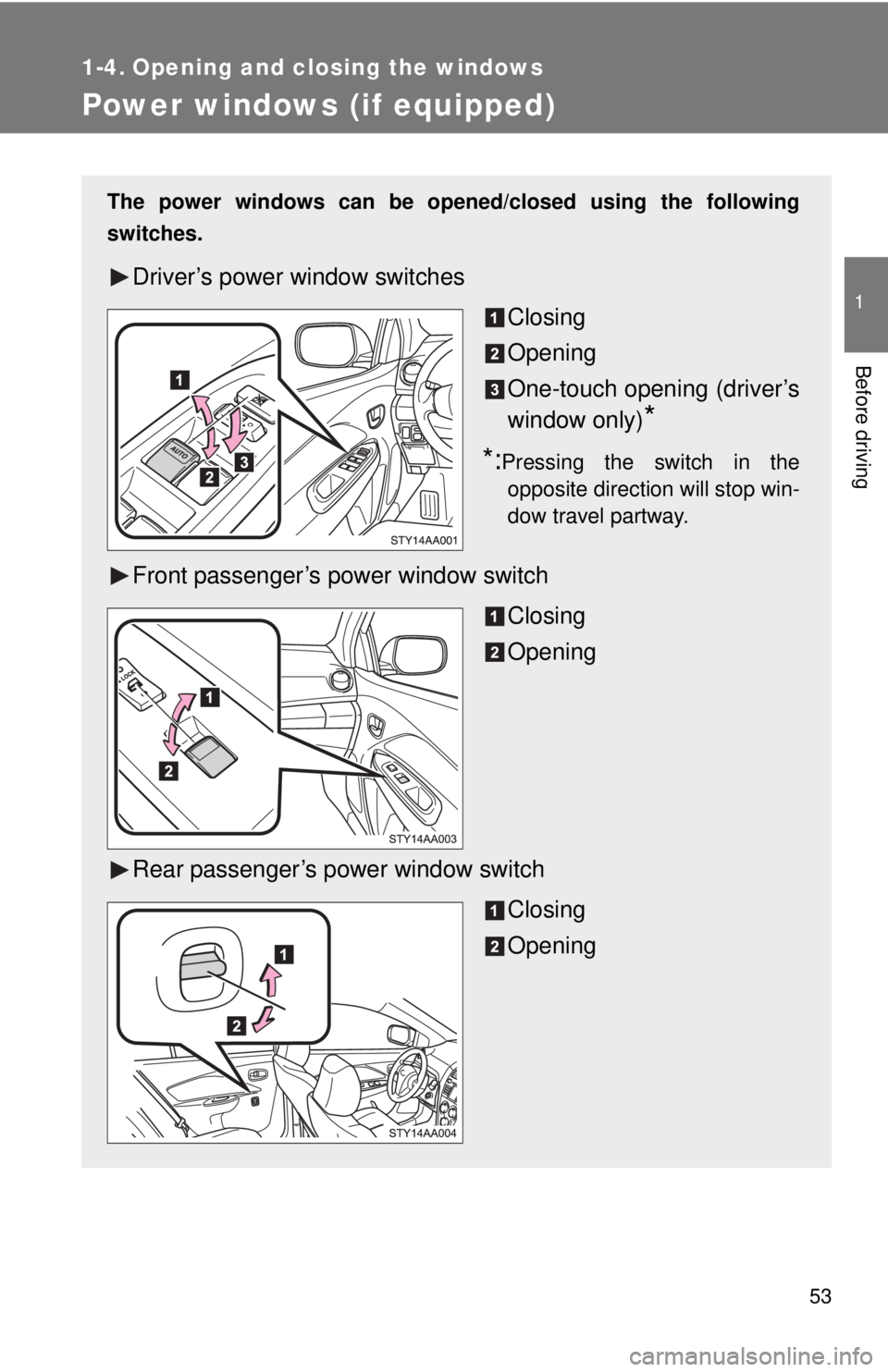TOYOTA YARIS SEDAN 2008 Repair Manual 53
1
Before driving
1-4. Opening and closing the windows
Power windows (if equipped)
The power windows can be opened/closed using the following
switches.
Driver’s power window switches
Closing
Openi
