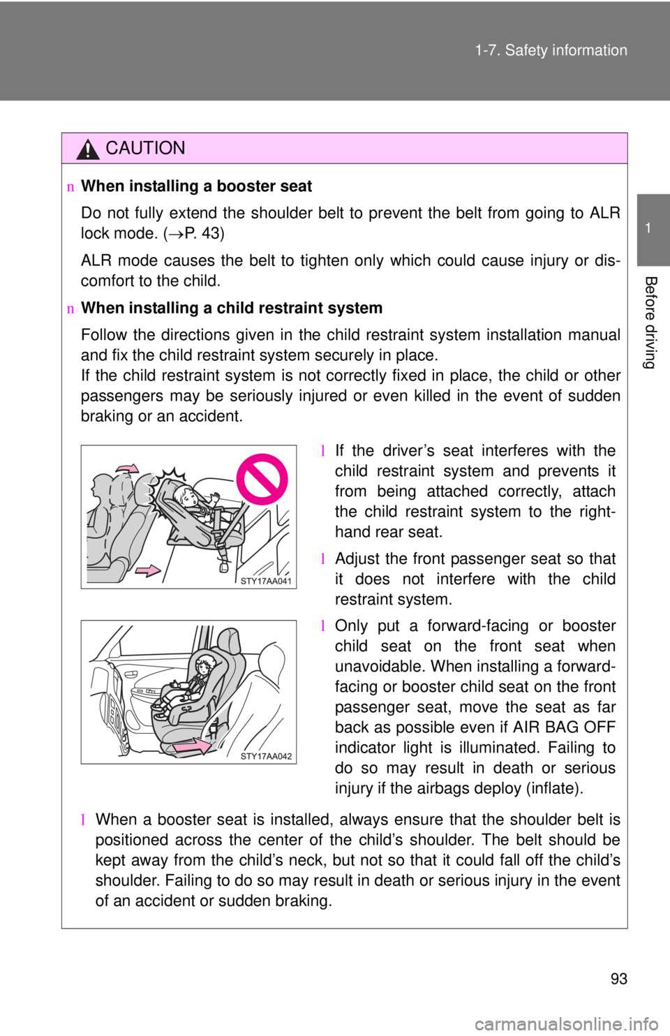 TOYOTA YARIS SEDAN 2009  Owners Manual 93
1-7. Safety information
1
Before driving
CAUTION
n
When installing a booster seat 
Do not fully extend the shoulder belt to prevent the belt from going to ALR
lock mode. ( →P. 43)
ALR mode causes