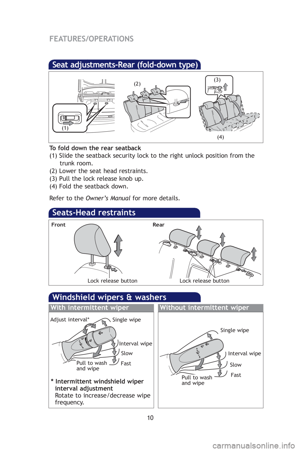 TOYOTA YARIS SEDAN 2009 User Guide 10
FEATURES/OPERATIONS
Seats-Head restraints
Lock release button
Front
Seat adjustments-Rear (fold-down type)
To fold down the rear seatback
(1) Slide the seatback security lock to the right unlock po