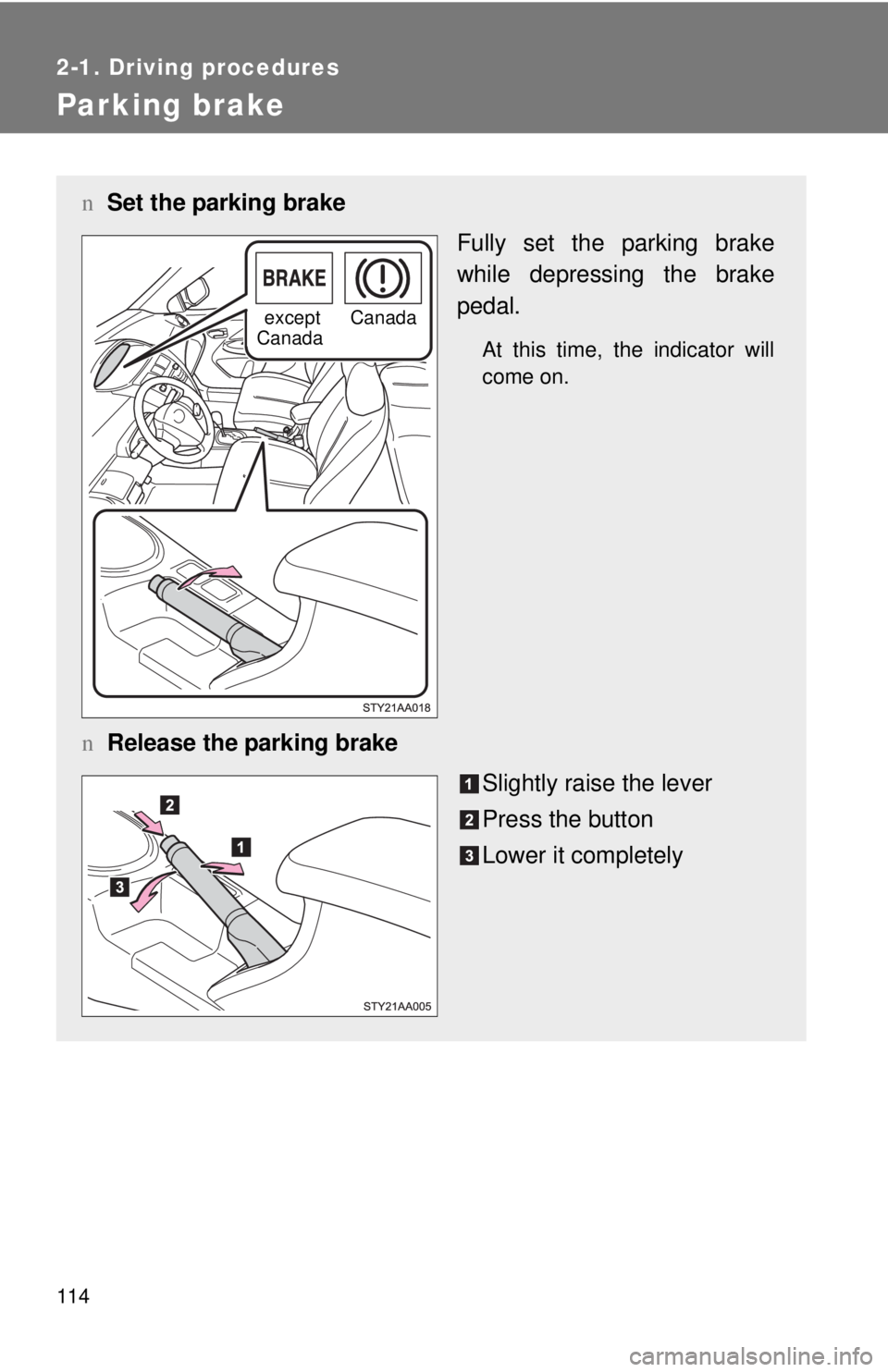 TOYOTA YARIS SEDAN 2009  Owners Manual 114
2-1. Driving procedures
Parking brake
nSet the parking brake
Fully set the parking brake
while depressing the brake
pedal.
At this time, the indicator will
come on.
nRelease the parking brake
Slig