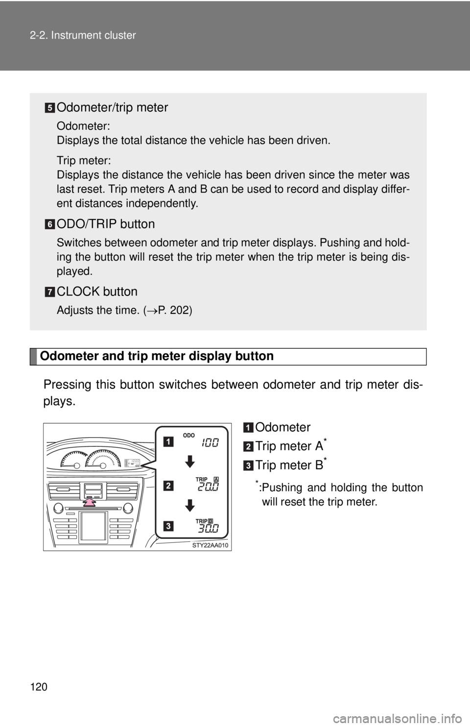 TOYOTA YARIS SEDAN 2009  Owners Manual 120 2-2. Instrument cluster
Odometer and trip meter display button 
Pressing this button switches between odometer and trip meter dis-
plays.
Odometer
Trip meter A
*
Trip meter B*
*:Pushing and holdin