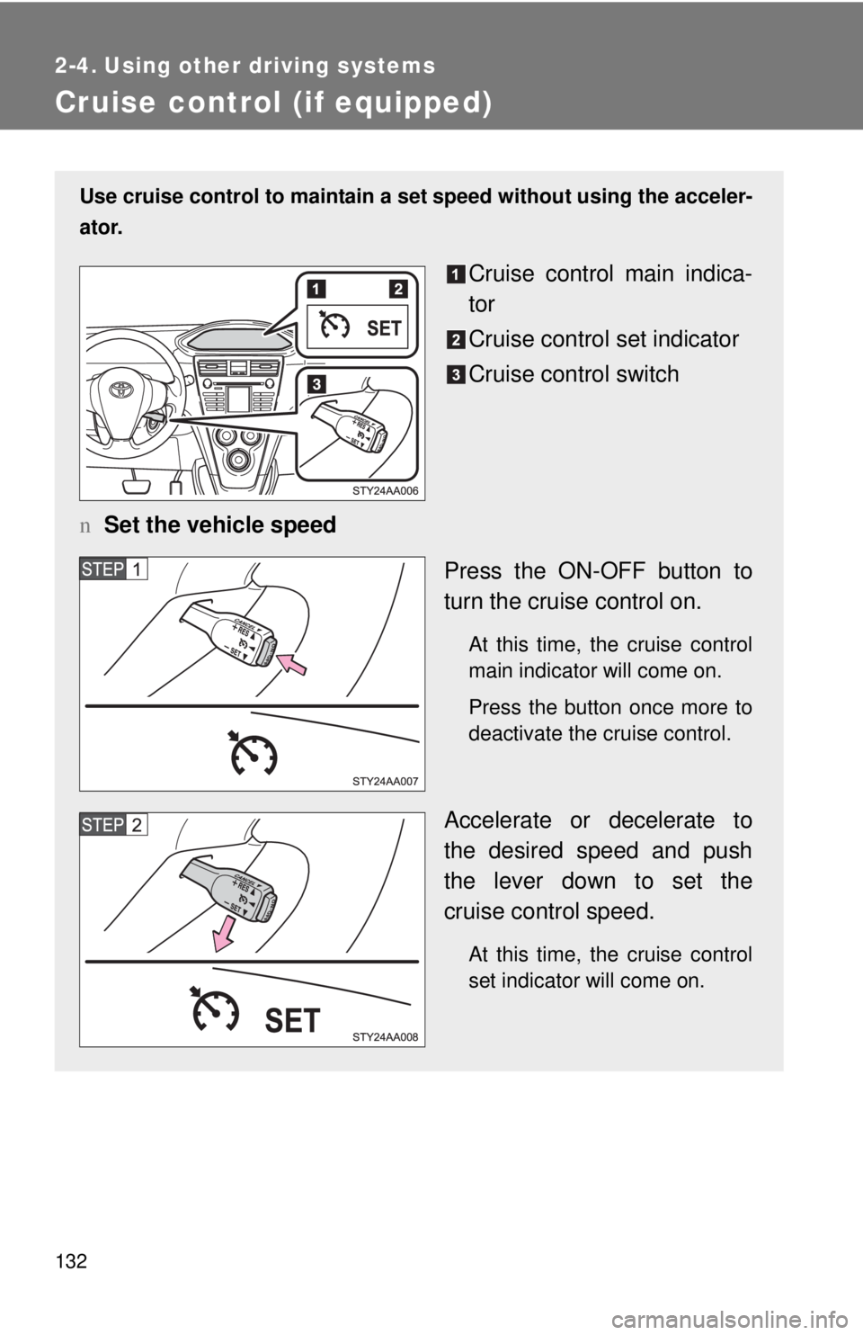 TOYOTA YARIS SEDAN 2009  Owners Manual 132
2-4. Using other driving systems
Cruise control (if equipped)
Use cruise control to maintain a set speed without using the acceler-
ator.
Cruise control main indica-
tor
Cruise control set indicat