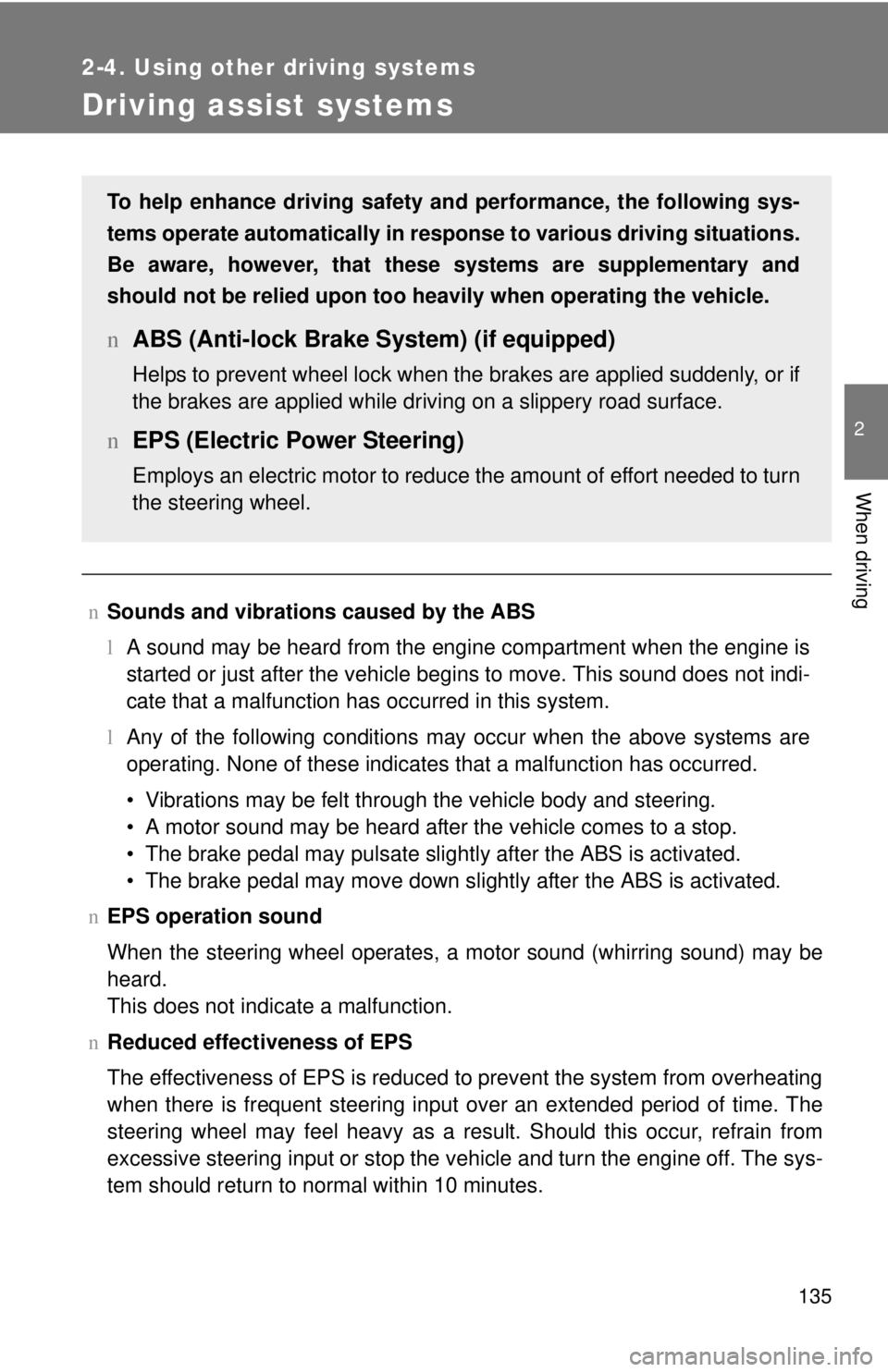 TOYOTA YARIS SEDAN 2009  Owners Manual 135
2-4. Using other driving systems
2
When driving
Driving assist systems
nSounds and vibrations caused by the ABS
lA sound may be heard from the engine compartment when the engine is
started or just