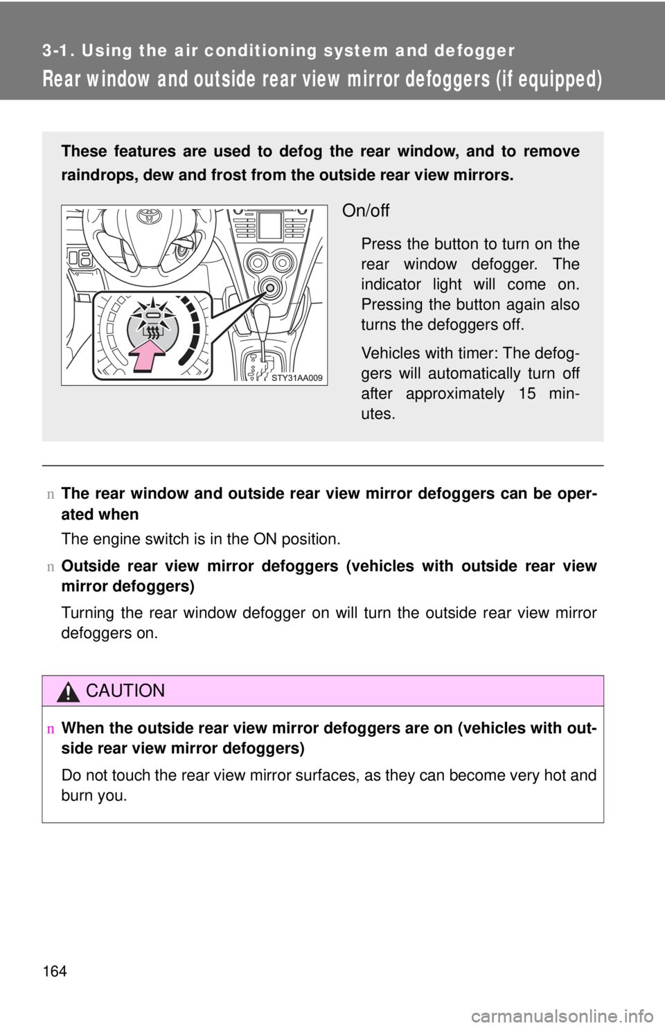 TOYOTA YARIS SEDAN 2009 Owners Manual 164
3-1. Using the air conditioning system and defogger
Rear window and outside rear view mirror defoggers (if equipped)
nThe rear window and outside rear vi ew mirror defoggers can be oper-
ated when TOYOTA YARIS SEDAN 2009 Owners Manual 164
3-1. Using the air conditioning system and defogger
Rear window and outside rear view mirror defoggers (if equipped)
nThe rear window and outside rear vi ew mirror defoggers can be oper-
ated when
