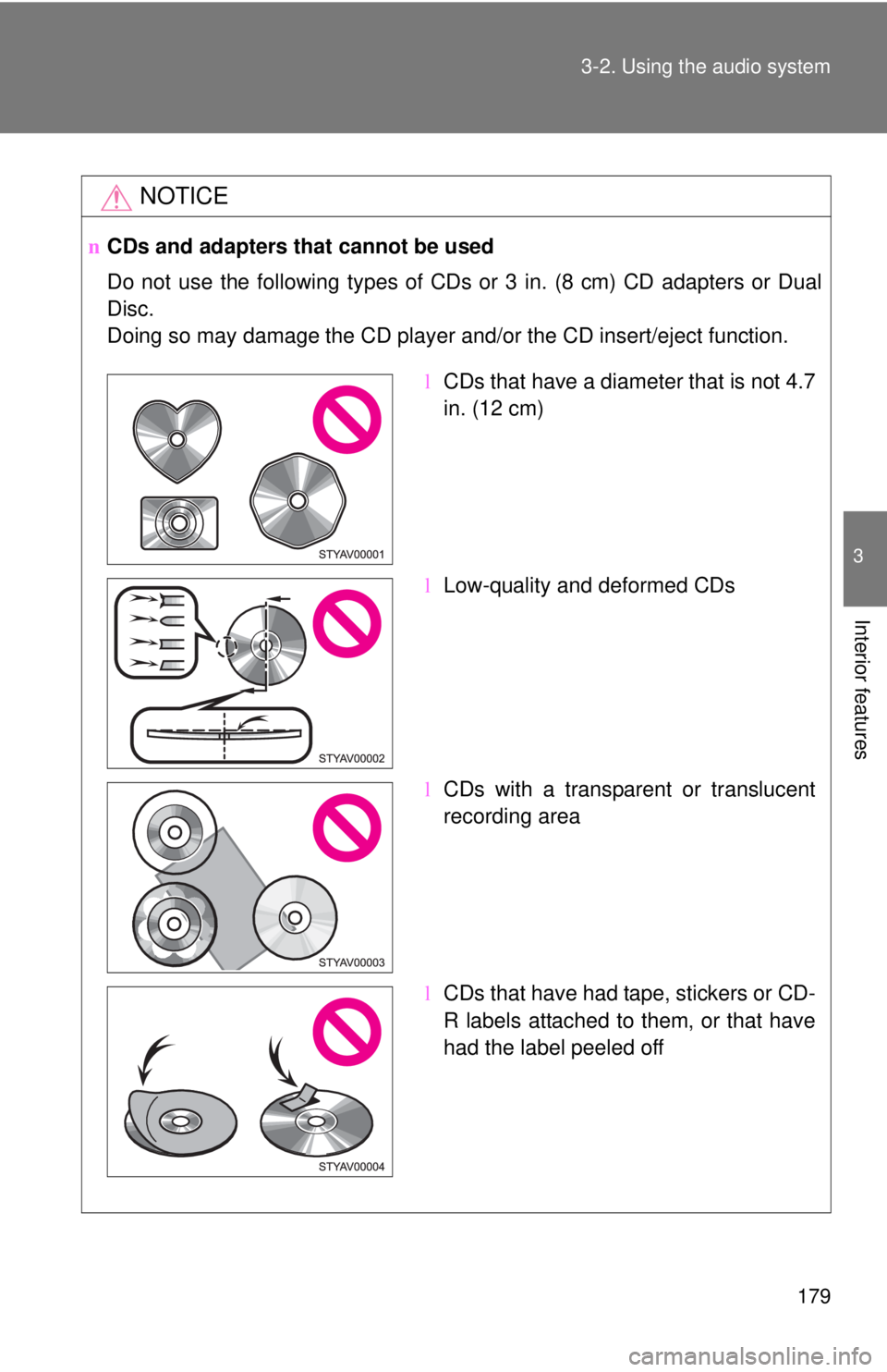 TOYOTA YARIS SEDAN 2009 Owners Manual 179
3-2. Using the audio system
3
Interior features
NOTICE
n
CDs and adapters that cannot be used
Do not use the following types of CDs or 3 in. (8 cm) CD adapters or Dual
Disc.
Doing so may damage th TOYOTA YARIS SEDAN 2009 Owners Manual 179
3-2. Using the audio system
3
Interior features
NOTICE
n
CDs and adapters that cannot be used
Do not use the following types of CDs or 3 in. (8 cm) CD adapters or Dual
Disc.
Doing so may damage th
