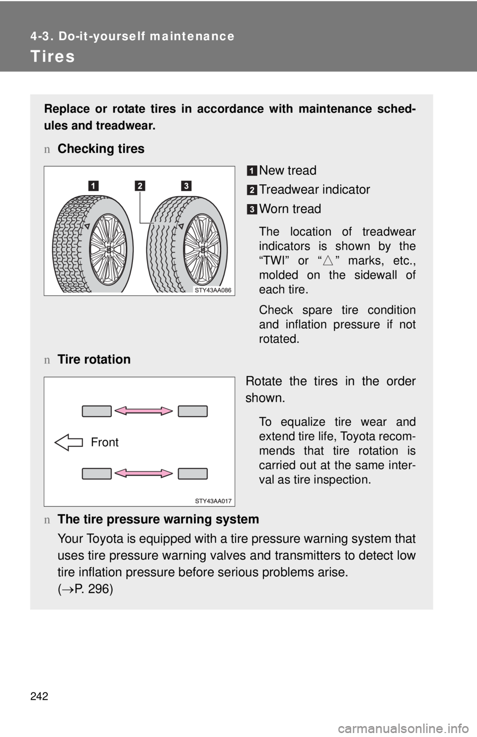TOYOTA YARIS SEDAN 2009 Owners Manual 242
4-3. Do-it-yourself maintenance
Tires
Replace or rotate tires in accordance with maintenance sched-
ules and treadwear.
nChecking tires
New tread
Treadwear indicator
Worn tread
The location of tre TOYOTA YARIS SEDAN 2009 Owners Manual 242
4-3. Do-it-yourself maintenance
Tires
Replace or rotate tires in accordance with maintenance sched-
ules and treadwear.
nChecking tires
New tread
Treadwear indicator
Worn tread
The location of tre
