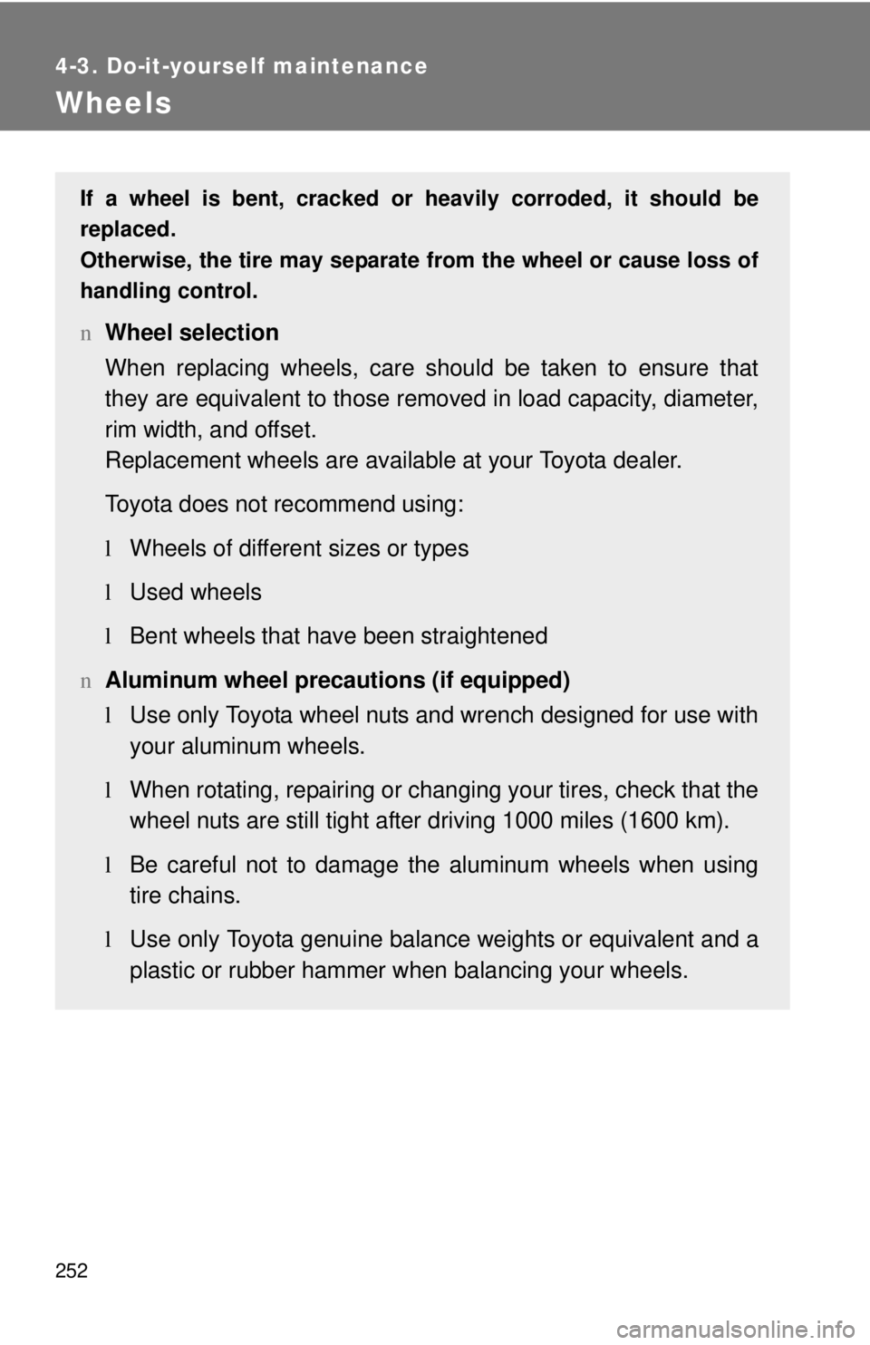 TOYOTA YARIS SEDAN 2009  Owners Manual 252
4-3. Do-it-yourself maintenance
Wheels
If a wheel is bent, cracked or heavily corroded, it should be
replaced.
Otherwise, the tire may separate from the wheel or cause loss of
handling control.
nW