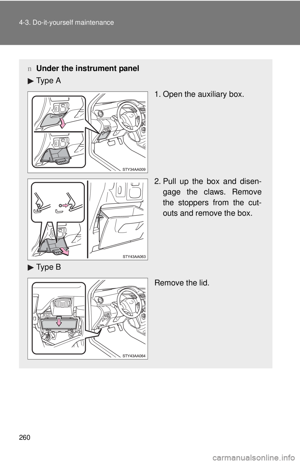 TOYOTA YARIS SEDAN 2009  Owners Manual 260 4-3. Do-it-yourself maintenance
nUnder the instrument panel 
Ty p e  A
1. Open the auxiliary box.
2. Pull up the box and disen-gage the claws. Remove
the stoppers from the cut-
outs and remove the