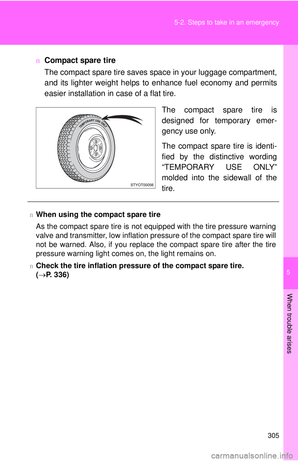 TOYOTA YARIS SEDAN 2009 Owners Manual 5
When trouble arises
305
5-2. Steps to take in an emergency
n
Compact spare tire
The compact spare tire saves space in your luggage compartment,
and its lighter weight helps to enhance fuel economy a TOYOTA YARIS SEDAN 2009 Owners Manual 5
When trouble arises
305
5-2. Steps to take in an emergency
n
Compact spare tire
The compact spare tire saves space in your luggage compartment,
and its lighter weight helps to enhance fuel economy a