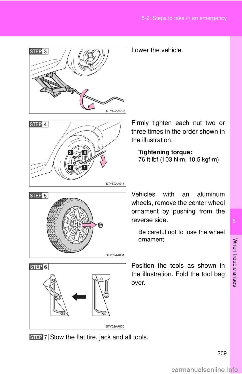 TOYOTA YARIS SEDAN 2009 Owners Manual 5
When trouble arises
309
5-2. Steps to take in an emergency
Lower the vehicle.
Firmly tighten each nut two or
three times in the order shown in
the illustration.
Tightening torque:
76 ft·lbf (103 N TOYOTA YARIS SEDAN 2009 Owners Manual 5
When trouble arises
309
5-2. Steps to take in an emergency
Lower the vehicle.
Firmly tighten each nut two or
three times in the order shown in
the illustration.
Tightening torque:
76 ft·lbf (103 NÂ