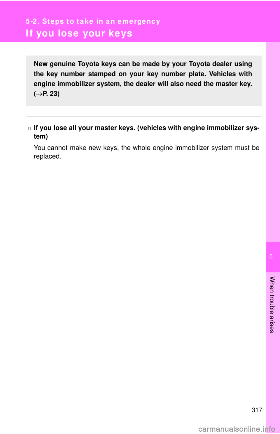 TOYOTA YARIS SEDAN 2009 Owners Manual 5
When trouble arises
317
5-2. Steps to take in an emergency
If you lose your keys
nIf you lose all your master keys. ( vehicles with engine immobilizer sys-
tem)
You cannot make new keys, the whole e TOYOTA YARIS SEDAN 2009 Owners Manual 5
When trouble arises
317
5-2. Steps to take in an emergency
If you lose your keys
nIf you lose all your master keys. ( vehicles with engine immobilizer sys-
tem)
You cannot make new keys, the whole e