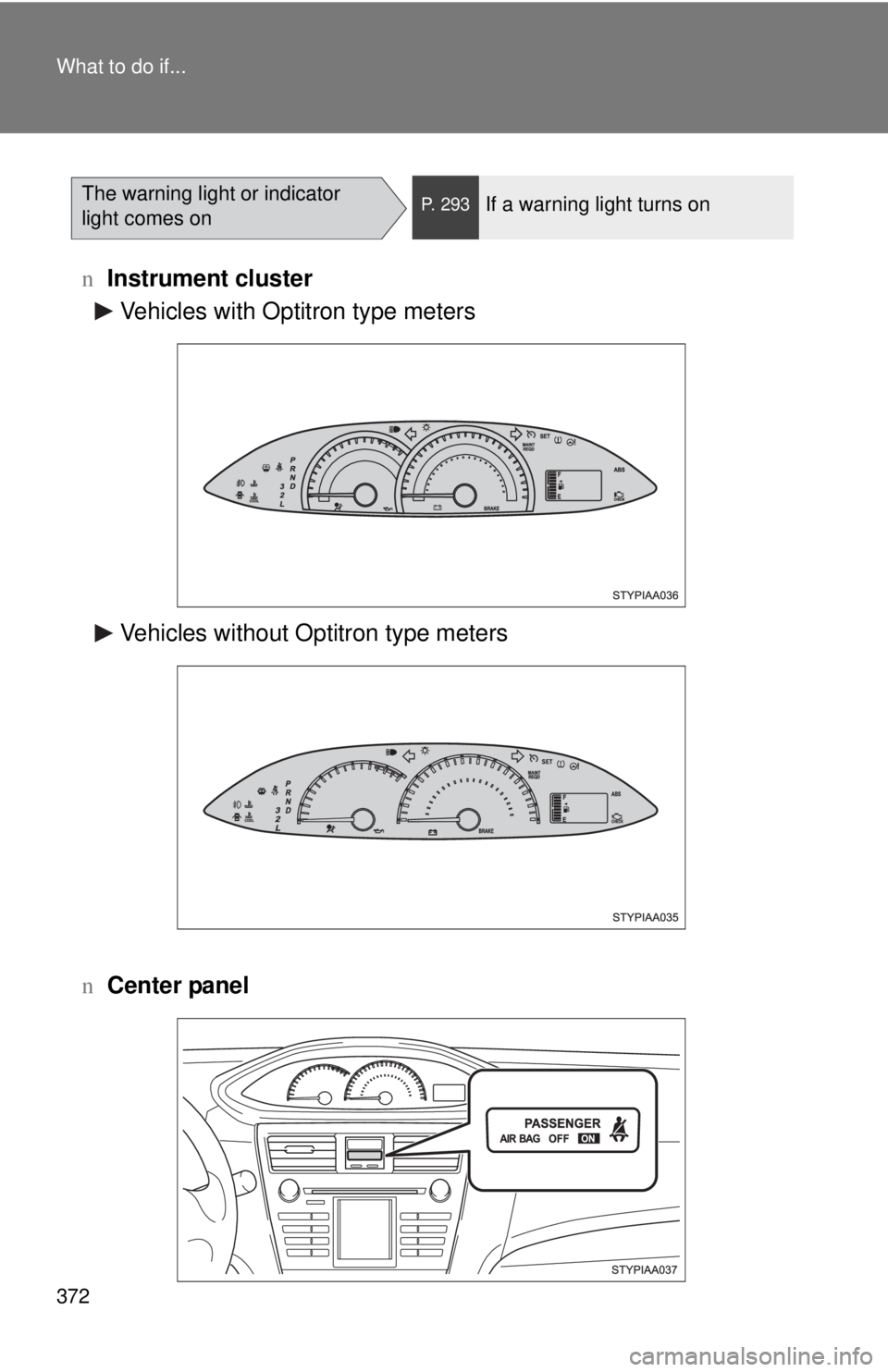 TOYOTA YARIS SEDAN 2009 Owners Manual 372 What to do if...
nInstrument cluster
n Center panel
The warning light or indicator
light comes onP. 293If a warning light turns on
Vehicles with Optitron type meters
Vehicles without Optitron typ TOYOTA YARIS SEDAN 2009 Owners Manual 372 What to do if...
nInstrument cluster
n Center panel
The warning light or indicator
light comes onP. 293If a warning light turns on
Vehicles with Optitron type meters
Vehicles without Optitron typ