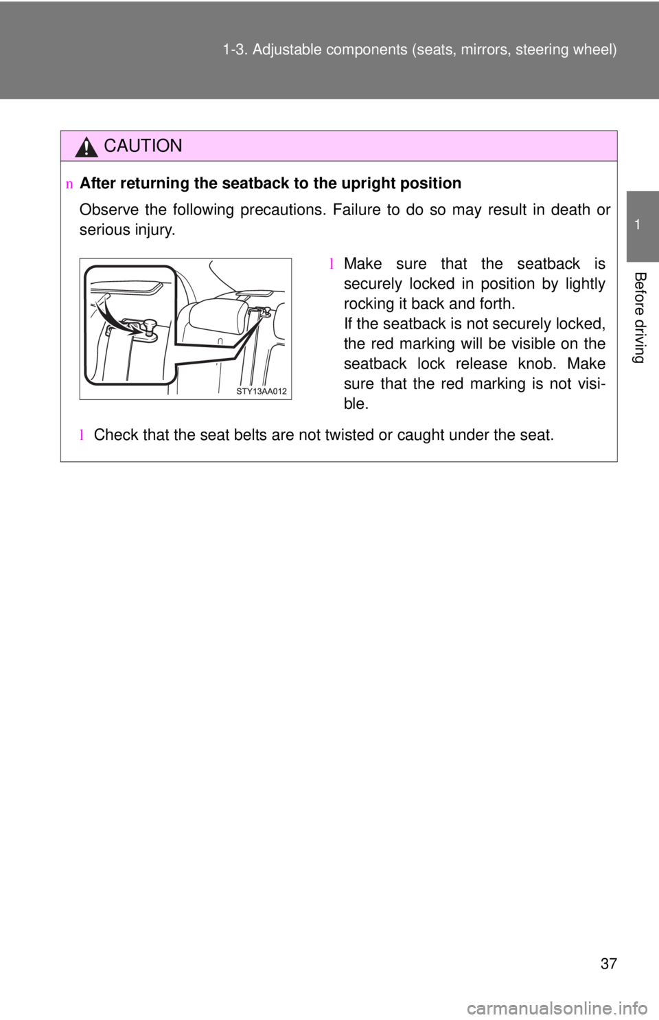TOYOTA YARIS SEDAN 2009 Workshop Manual 37
1-3. Adjustable components (s
eats, mirrors, steering wheel)
1
Before driving
CAUTION
nAfter returning the seatback to the upright position
Observe the following precautions. Failure to do so may r