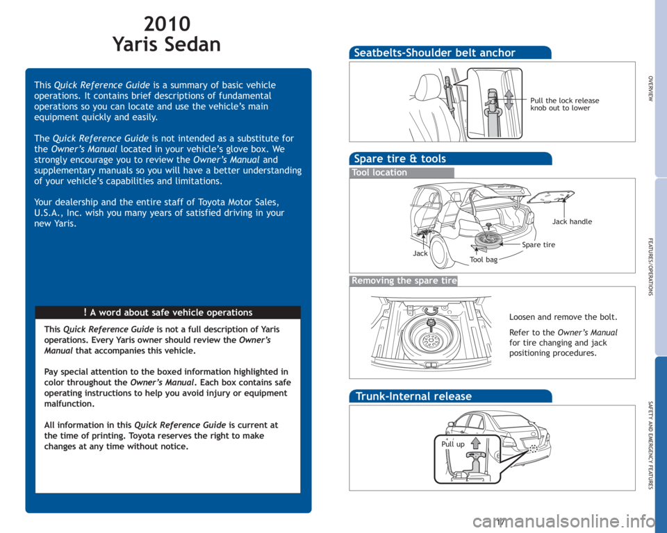 TOYOTA YARIS SEDAN 2010  Owners Manual 2010
Ya r i s S e d a n
!Awordaboutsafevehicleoperations
This
Quick Reference Guide is a summary of basic vehicle
operations. It contains brief descriptions of fundamental
operations so you can locate