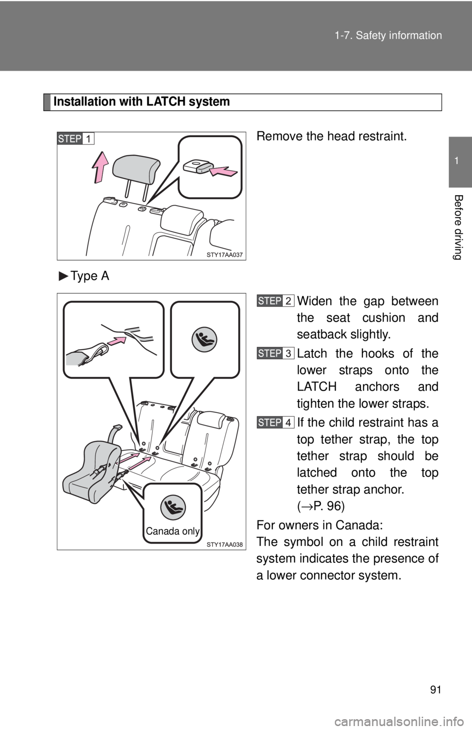 TOYOTA YARIS SEDAN 2010 Owners Manual 91
1-7. Safety information
1
Before driving
Installation with LATCH system
Remove the head restraint.
Type A Widen the gap between
the seat cushion and
seatback slightly.
Latch the hooks of the
lower TOYOTA YARIS SEDAN 2010 Owners Manual 91
1-7. Safety information
1
Before driving
Installation with LATCH system
Remove the head restraint.
Type A Widen the gap between
the seat cushion and
seatback slightly.
Latch the hooks of the
lower