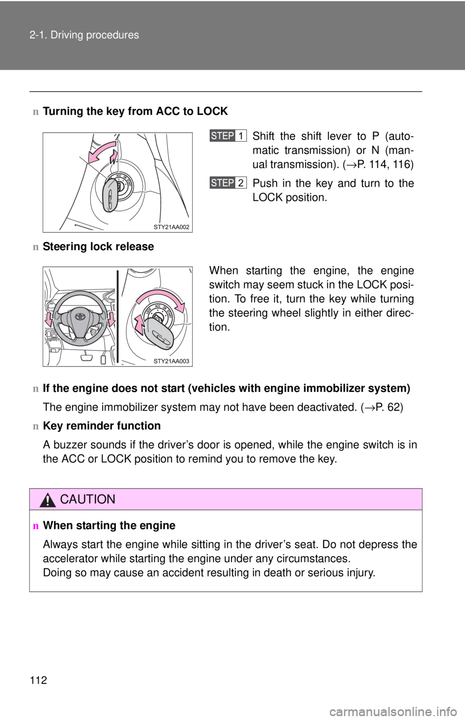 TOYOTA YARIS SEDAN 2010  Owners Manual 112 2-1. Driving procedures
nTurning the key from ACC to LOCK
n Steering lock release
n If the engine does not start (vehic les with engine immobilizer system)
The engine immobilizer system may not ha