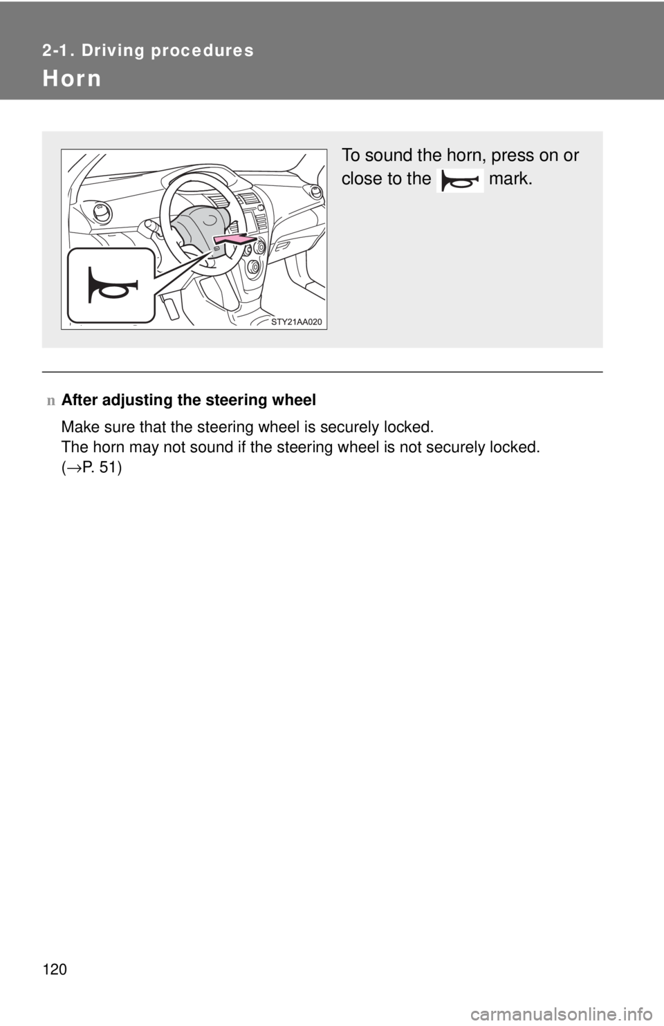 TOYOTA YARIS SEDAN 2010  Owners Manual 120
2-1. Driving procedures
Hor n
nAfter adjusting the steering wheel
Make sure that the steering wheel is securely locked.
The horn may not sound if the steering wheel is not securely locked. 
(→P.