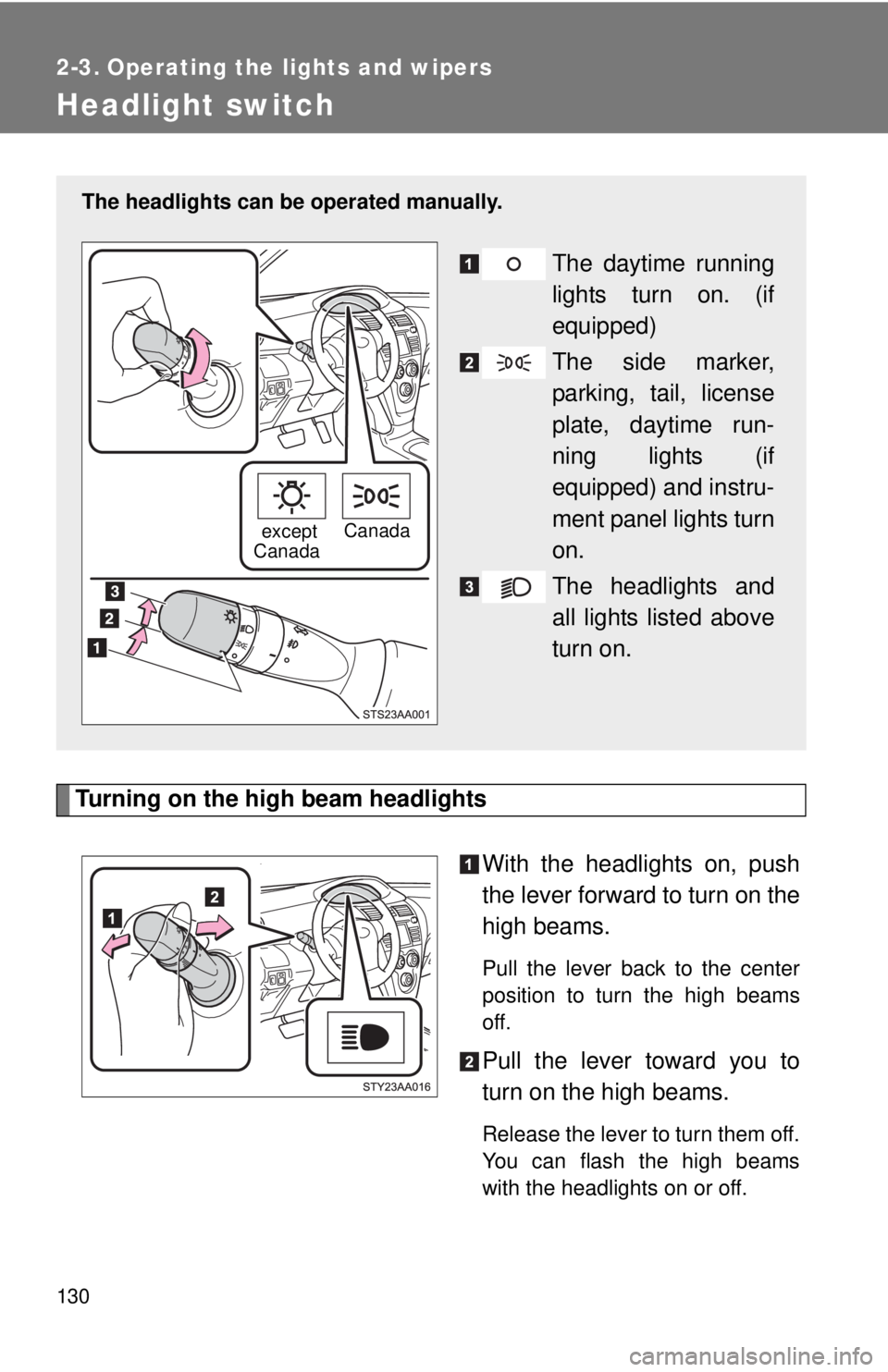 TOYOTA YARIS SEDAN 2010  Owners Manual 130
2-3. Operating the lights and wipers
Headlight switch
Turning on the high beam headlightsWith the headlights on, push
the lever forward to turn on the
high beams. 
Pull the lever back to the cente